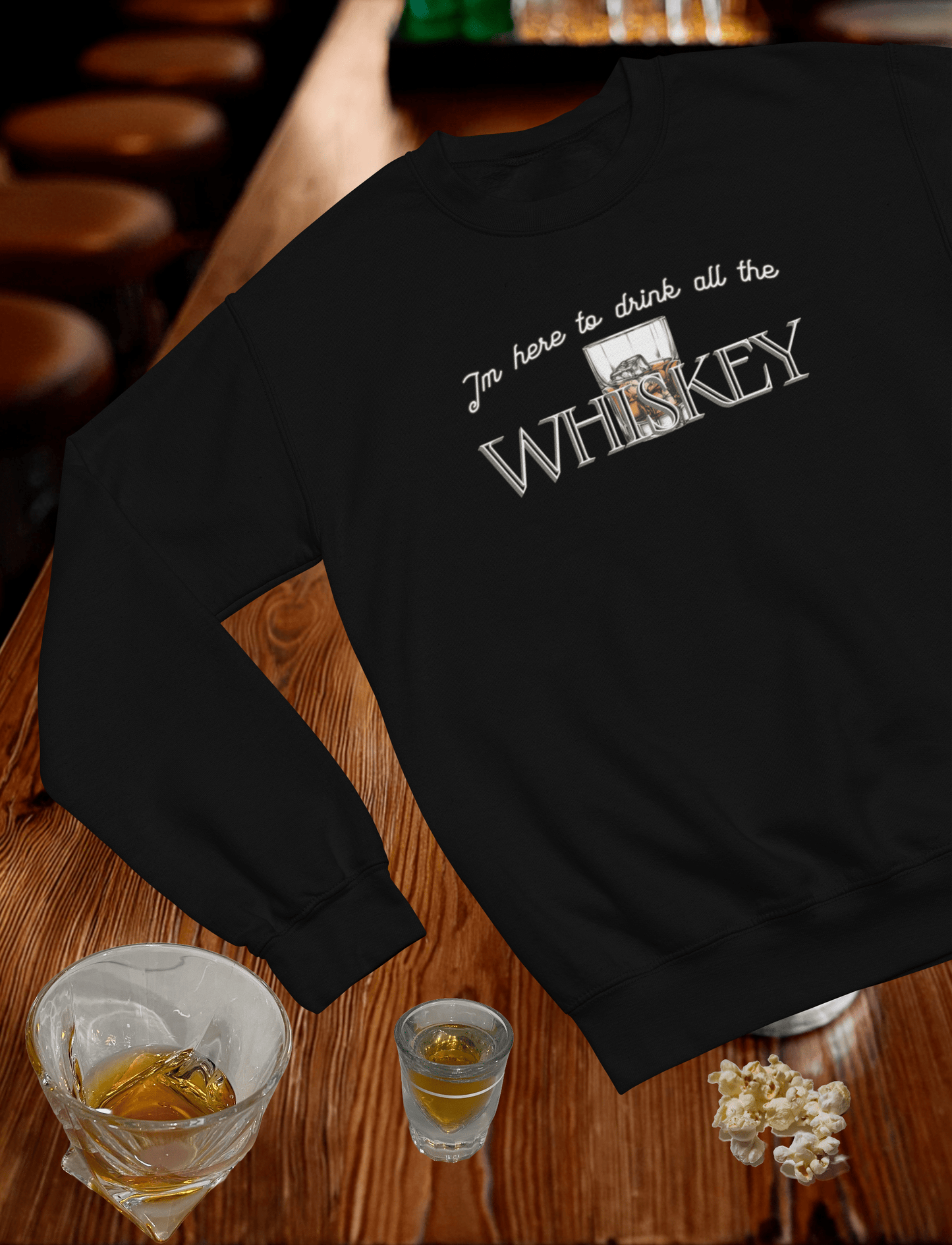 I'm Here to Drink all the Whiskey Crewneck Sweatshirt