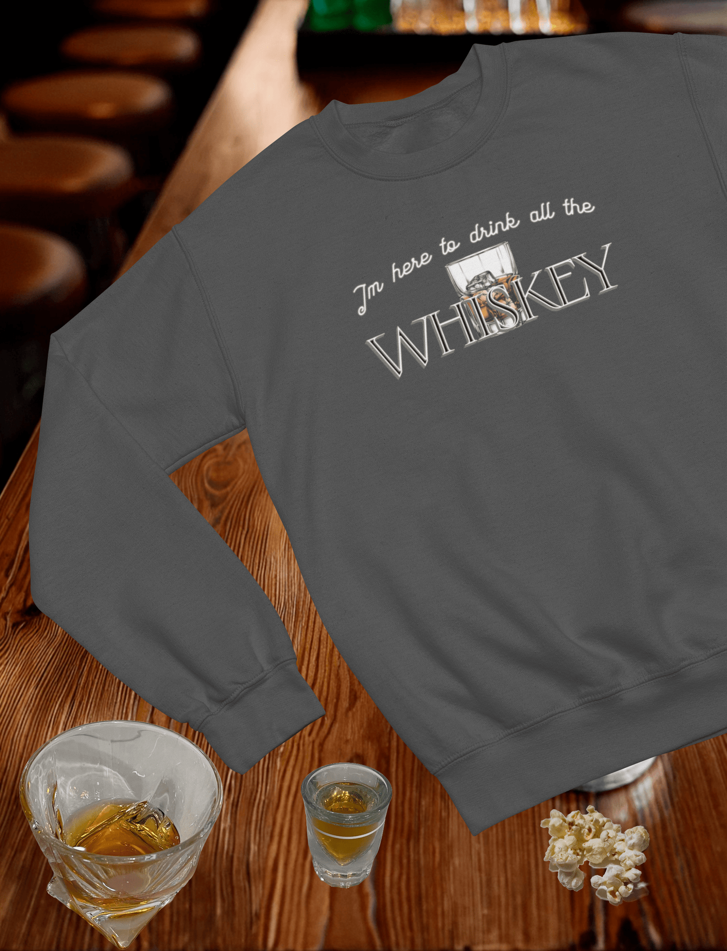 I'm Here to Drink all the Whiskey Crewneck Sweatshirt