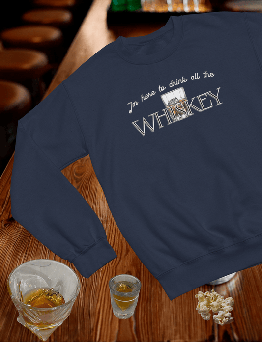 I'm Here to Drink all the Whiskey Crewneck Sweatshirt
