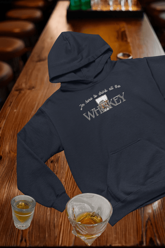 I'm Here to drink all the Whiskey Hooded