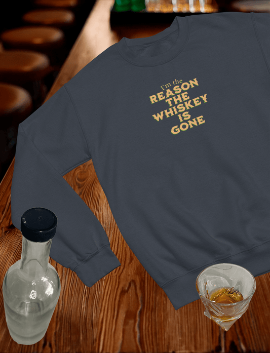 I'm the Reason the Whiskey is Gone Crewneck Sweatshirt