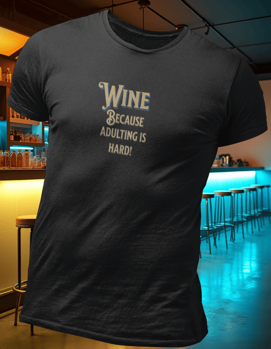 Wine Because Adulting is Hard T-Shirt