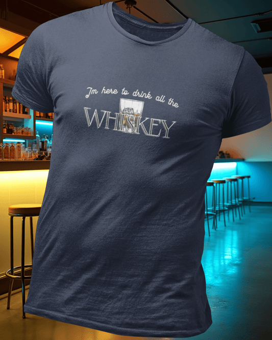 I'm here to drink all the whiskey T-Shirt