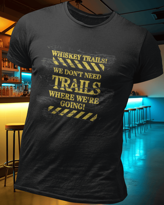 Whiskey Trails We Don't Need Trails T-Shirt